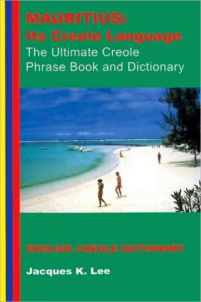 Cover for Jacques K. Lee · Mauritius: its Creole Language - the Ultimate Creole Phrase Book and Dictionary (Pocketbok) [3 Revised edition] (2008)