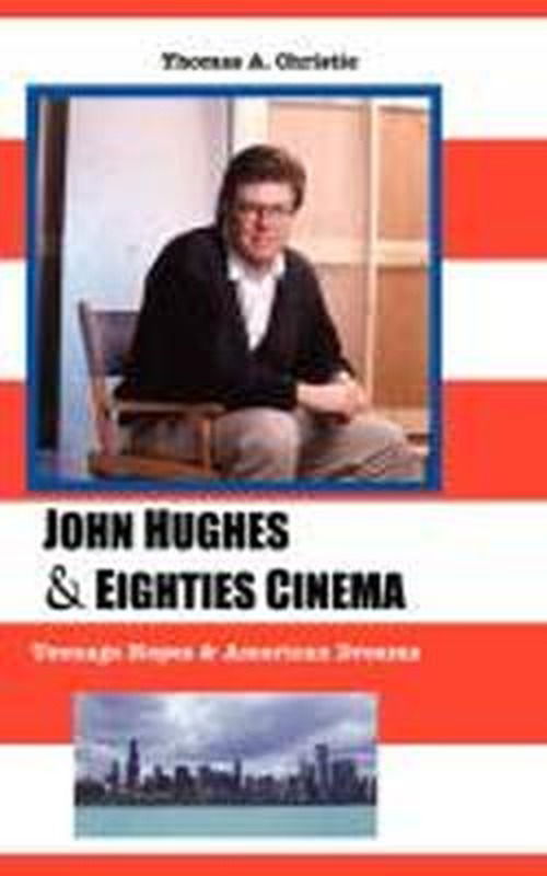 Cover for Thomas A. Christie · John Hughes and Eighties Cinema: Teenage Hopes and American Dreams (Hardcover Book) (2012)