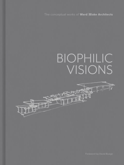 Cover for Ward | Blake Architects · Biophilic Visions: The Conceptual Works of Ward | Blake Architects (Hardcover Book) (2025)