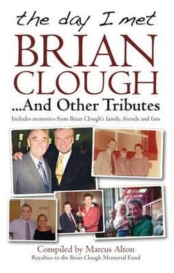 The Day I Met Brian Clough...and Other Tributes: Includes Memories from Brian Clough's Family, Friends and Fans - Marcus Alton - Books - DB Publishing - 9781908234988 - October 1, 2011