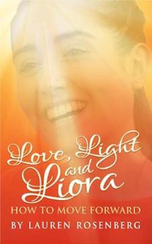 How to Move Forward When the Unthinkable Happens: Love, Light and Liora - Lauren Rosenberg - Bøger - i2i Publishing - 9781916378988 - 27. marts 2020