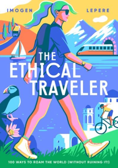 Cover for Imogen Lepere · The Ethical Traveller: 100 ways to roam the world (without ruining it!) (Hardcover Book) (2022)