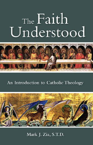 Cover for Mark J Zia · The Faith Understood: An Introduction to Catholic Theology (Paperback Book) (2013)