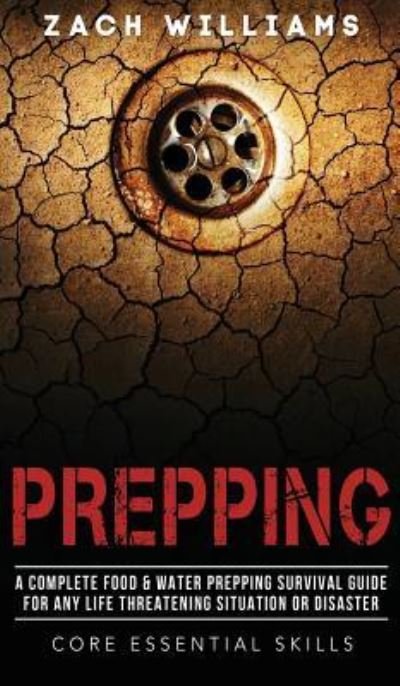 Cover for Zach Williams · Prepping: A Complete Food &amp; Water Prepping Survival Guide for any Life Threatening Situation or Disaster (Hardcover bog) (2019)