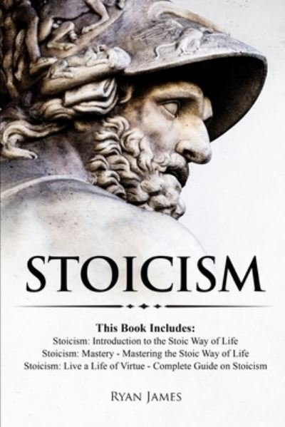 Cover for Ryan James · Stoicism: 3 Books in One - Stoicism: Introduction to the Stoic Way of Life, Stoicism Mastery: Mastering the Stoic Way of Life, Stoicism: Live a Life ... on Stoicism (Stoicism Series) (Volume 4) (Paperback Book) (2019)