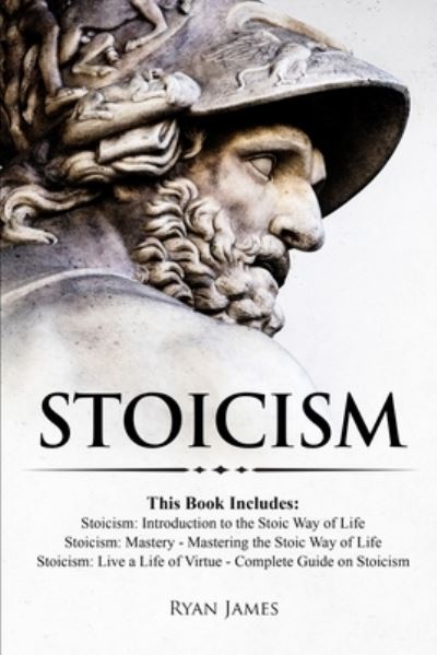 Cover for Ryan James · Stoicism: 3 Books in One - Stoicism: Introduction to the Stoic Way of Life, Stoicism Mastery: Mastering the Stoic Way of Life, Stoicism: Live a Life ... on Stoicism (Stoicism Series) (Volume 4) (Paperback Bog) (2019)