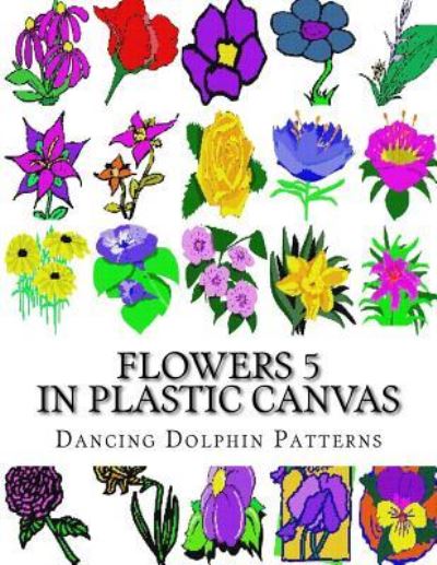 Flowers 5 - Dancing Dolphin Patterns - Książki - Createspace Independent Publishing Platf - 9781974334988 - 7 sierpnia 2017