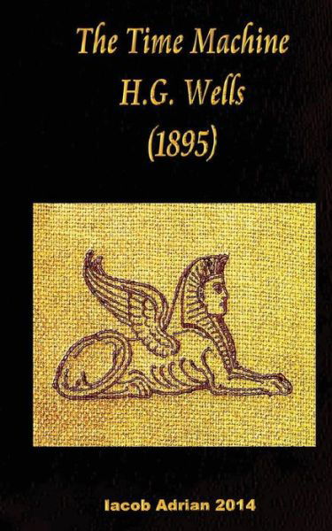 The Time Machine H.G. Wells (1895) - Iacob Adrian - Libros - Createspace Independent Publishing Platf - 9781975816988 - 26 de agosto de 2017