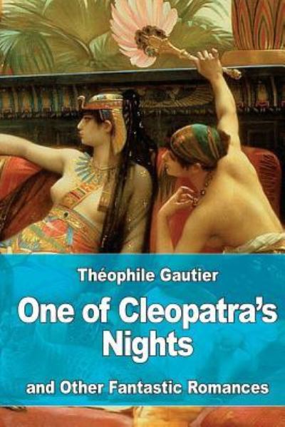 One of Cleopatra's Nights - Theophile Gautier - Libros - Createspace Independent Publishing Platf - 9781979566988 - 13 de noviembre de 2017