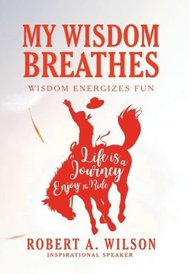 My Wisdom Breathes - Robert A. Wilson - Livres - Author Solutions, Incorporated - 9781982270988 - 20 juillet 2021