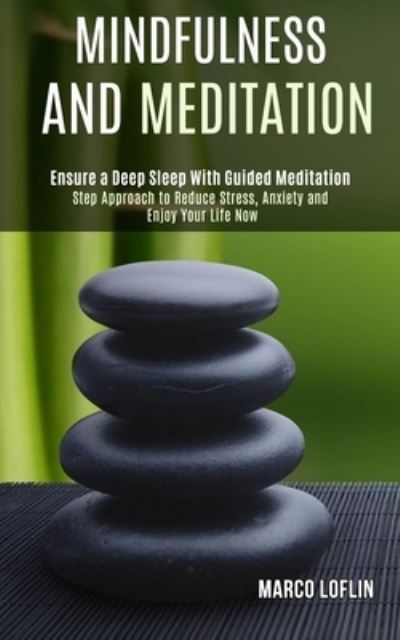 Cover for Marco Loflin · Mindfulness and Meditation: Step Approach to Reduce Stress, Anxiety and Enjoy Your Life Now (Ensure a Deep Sleep With Guided Meditation) (Paperback Book) (2020)