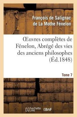 Cover for Francois De Fenelon · Oeuvres Completes de Fenelon, Tome 7 Abrege Des Vies Des Anciens Philosophes - Litterature (Taschenbuch) (2013)