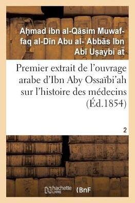 Cover for Ibn Ab · Premier Extrait De L'ouvrage Arabe D'ibn Aby Ossaibi'ah Sur L'histoire Des Medecins T02 (Paperback Bog) (2015)