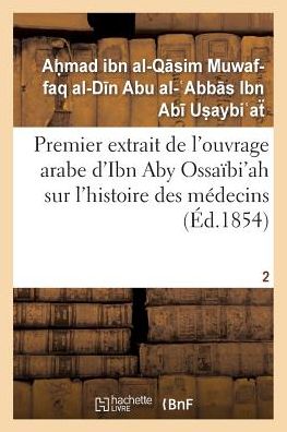 Cover for Ibn Ab · Premier Extrait De L'ouvrage Arabe D'ibn Aby Ossaibi'ah Sur L'histoire Des Medecins T02 (Paperback Book) (2015)