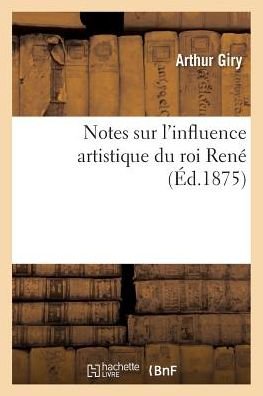 Cover for Giry-a · Notes Sur L'influence Artistique Du Roi Rene (Paperback Bog) (2016)
