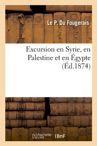 Cover for Fougerais Du Pere · Excursion en Syrie, en Palestine et en Egypte, (Ed.1874) (French Edition) (Taschenbuch) [French edition] (2012)