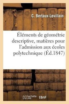 Cover for Bertaux-levillain-c · Geometrie Descriptive: Matieres Exigees Pour L'admission Aux Ecoles Polytechnique (Paperback Book) (2016)