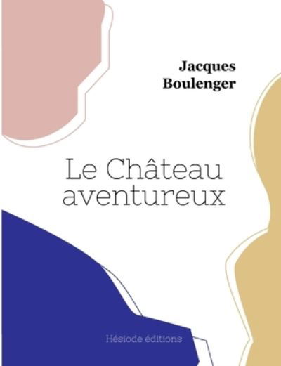 Cover for Jacques Boulenger · Le Chateau aventureux (Taschenbuch) (2022)