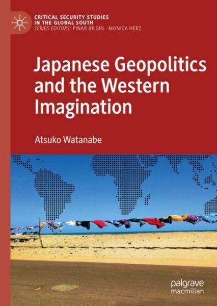 Cover for Atsuko Watanabe · Japanese Geopolitics and the Western Imagination - Critical Security Studies in the Global South (Hardcover Book) [2019 edition] (2019)