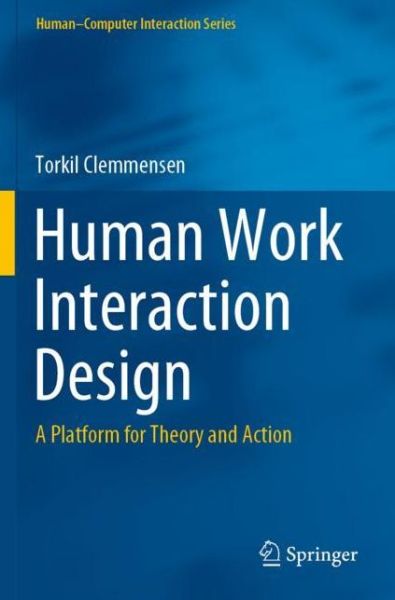 Human Work Interaction Design: A Platform for Theory and Action - Human–Computer Interaction Series - Torkil Clemmensen - Bøger - Springer Nature Switzerland AG - 9783030717988 - 25. september 2022