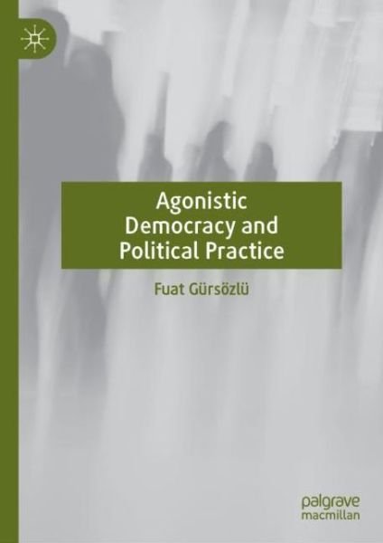 Cover for Fuat Gursozlu · Agonistic Democracy and Political Practice: Ways of Being Adversarial (Gebundenes Buch) [1st ed. 2022 edition] (2022)