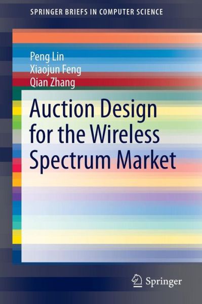 Cover for Peng Lin · Auction Design for the Wireless Spectrum Market - SpringerBriefs in Computer Science (Paperback Book) [2014 edition] (2014)