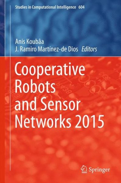 Cover for Anis Koubaa · Cooperative Robots and Sensor Networks 2015 - Studies in Computational Intelligence (Hardcover Book) [2015 edition] (2015)