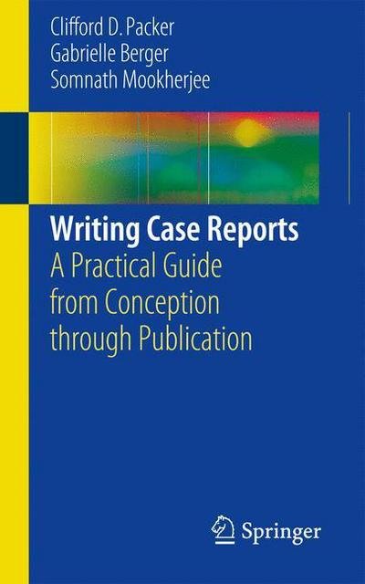 Clifford D. Packer · Writing Case Reports: A Practical Guide from Conception through Publication (Paperback Bog) [1st ed. 2017 edition] (2016)