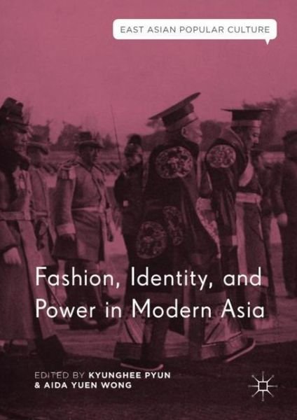 Cover for Kyunghee Pyun · Fashion, Identity, and Power in Modern Asia - East Asian Popular Culture (Hardcover Book) [1st ed. 2018 edition] (2018)