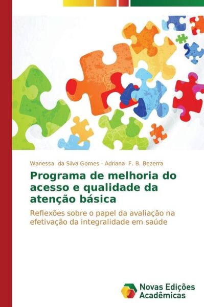Cover for Adriana F. B. Bezerra · Programa De Melhoria Do Acesso E Qualidade Da Atenção Básica: Reflexões Sobre O Papel Da Avaliação Na Efetivação Da Integralidade Em Saúde (Paperback Book) [Portuguese edition] (2014)
