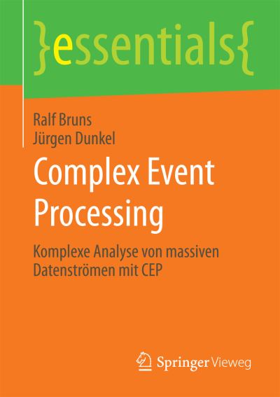 Cover for Ralf Bruns · Complex Event Processing: Komplexe Analyse Von Massiven Datenstroemen Mit Cep - Essentials (Paperback Book) [2015 edition] (2015)