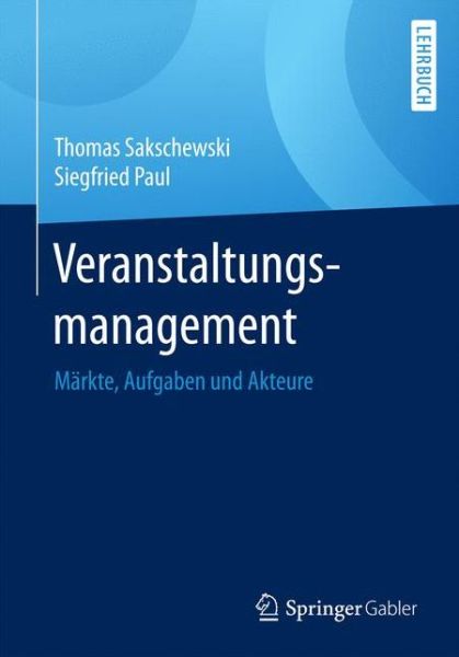 Cover for Thomas Sakschewski · Veranstaltungsmanagement: Markte, Aufgaben Und Akteure (Paperback Book) [1. Aufl. 2017 edition] (2017)