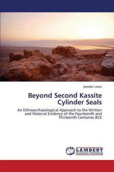 Cover for Jennifer Lewis · Beyond Second Kassite Cylinder Seals: an Ethnoarchaeological Approach to the Written and Material Evidence of the Fourteenth and Thirteenth Centuries Bce (Paperback Book) (2014)