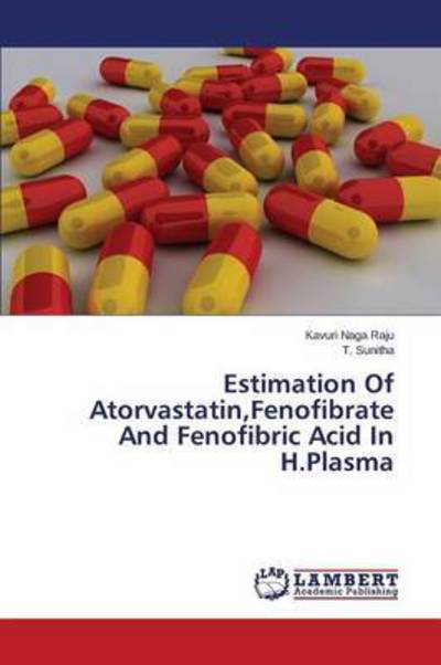 Estimation of Atorvastatin, Fenofibrate and Fenofibric Acid in H.plasma - Sunitha T - Books - LAP Lambert Academic Publishing - 9783659749988 - June 30, 2015