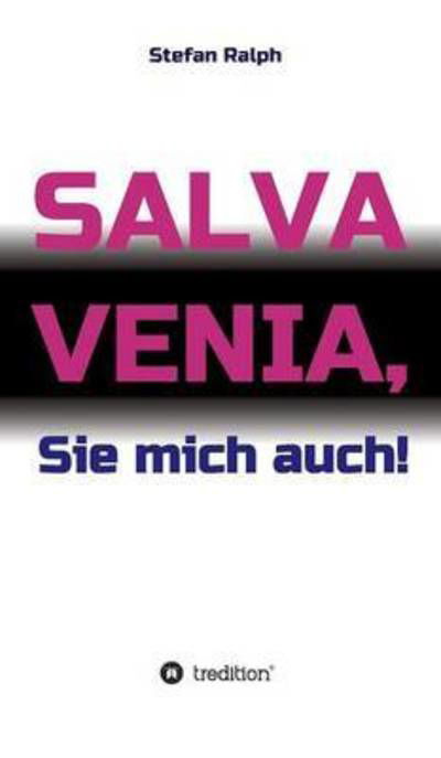 Salva Venia, Sie mich auch! - Ralph - Livres -  - 9783734509988 - 6 juin 2016