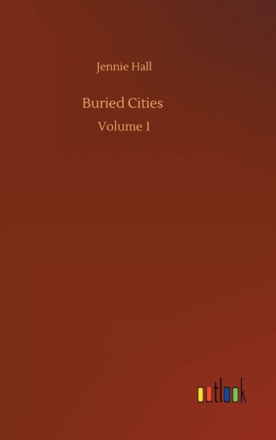 Cover for Jennie Hall · Buried Cities: Volume 1 (Inbunden Bok) (2020)