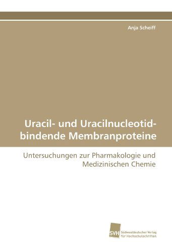 Cover for Anja Scheiff · Uracil- Und Uracilnucleotid-bindende Membranproteine: Untersuchungen Zur Pharmakologie Und Medizinischen Chemie (Paperback Book) [German edition] (2011)