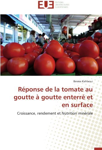 Cover for Besma Kahlaoui · Réponse De La Tomate Au Goutte À Goutte Enterré et en Surface: Croissance, Rendement et Nutrition Minérale (Paperback Book) [French edition] (2018)