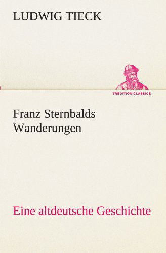 Cover for Ludwig Tieck · Franz Sternbalds Wanderungen: Eine Altdeutsche Geschichte (Tredition Classics) (German Edition) (Paperback Book) [German edition] (2012)