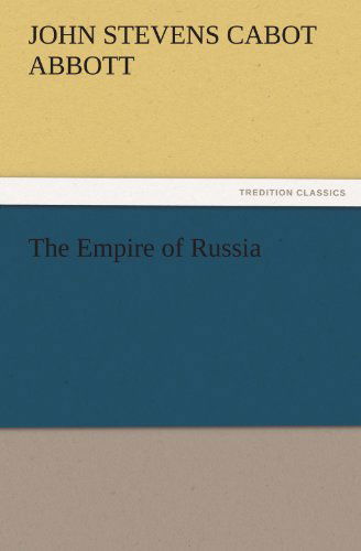 Cover for John S. C. (John Stevens Cabot) Abbott · The Empire of Russia (Tredition Classics) (Paperback Book) (2011)