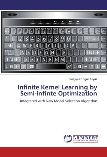 Sureyya Ozogur Akyuz · Infinite Kernel Learning by Semi-infinte Optimization: Integrated with New Model Selection Algorithm (Paperback Bog) (2011)