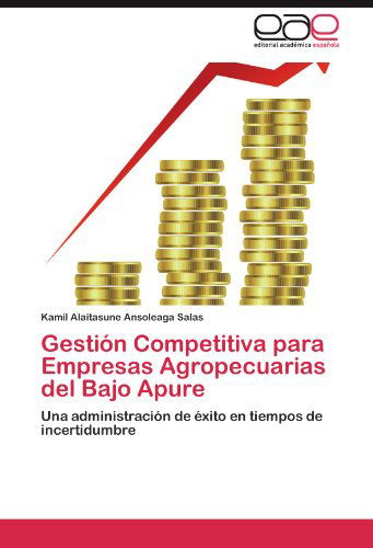 Cover for Kamil Alaitasune Ansoleaga Salas · Gestión Competitiva Para Empresas Agropecuarias Del Bajo Apure: Una Administración De Éxito en Tiempos De Incertidumbre (Taschenbuch) [Spanish edition] (2011)