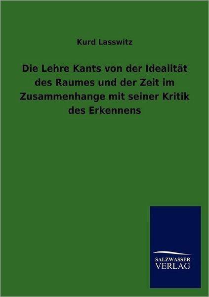 Cover for Kurd Lasswitz · Die Lehre Kants Von Der Idealität Des Raumes Und Der Zeit Im Zusammenhange Mit Seiner Kritik Des Erkennens (Taschenbuch) [German edition] (2012)