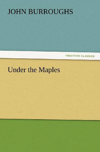 Under the Maples (Tredition Classics) - John Burroughs - Książki - tredition - 9783847216988 - 23 lutego 2012