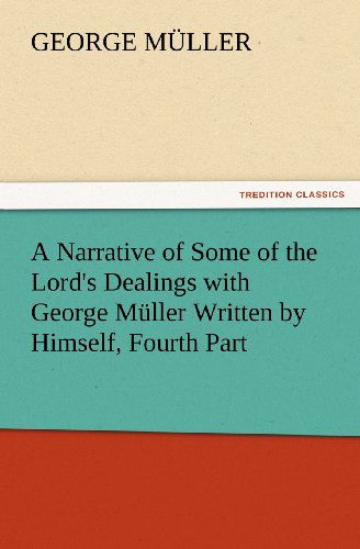 Cover for George Müller · A Narrative of Some of the Lord's Dealings with George Müller Written by Himself, Fourth Part (Tredition Classics) (Taschenbuch) (2012)