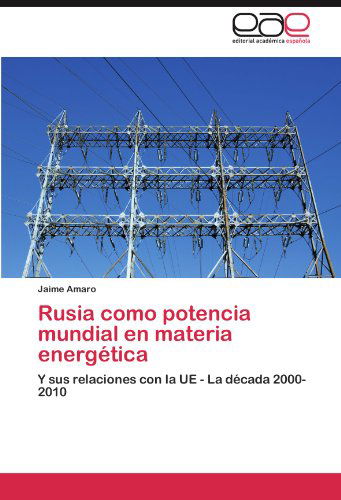 Cover for Jaime Amaro · Rusia Como Potencia Mundial en Materia Energética: Y Sus Relaciones Con La Ue - La Década 2000-2010 (Paperback Book) [Spanish edition] (2012)