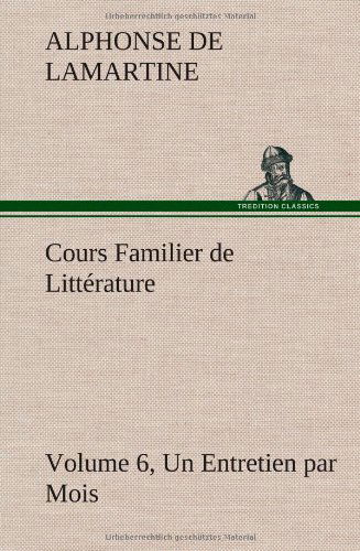 Cours Familier De Litt Rature (Volume 6) Un Entretien Par Mois - Alphonse De Lamartine - Books - TREDITION CLASSICS - 9783849142988 - November 21, 2012