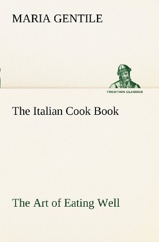 The Italian Cook Book the Art of Eating Well (Tredition Classics) - Maria Gentile - Livros - tredition - 9783849168988 - 4 de dezembro de 2012
