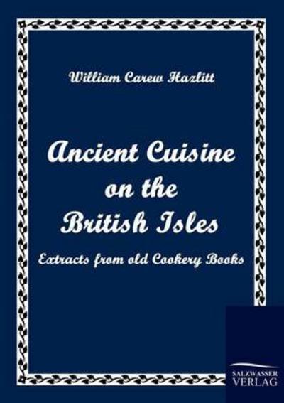 Cover for William Carew Hazlitt · Ancient Cuisine on the British Isles: Extracts from Old Cookery Books (Paperback Book) (2010)