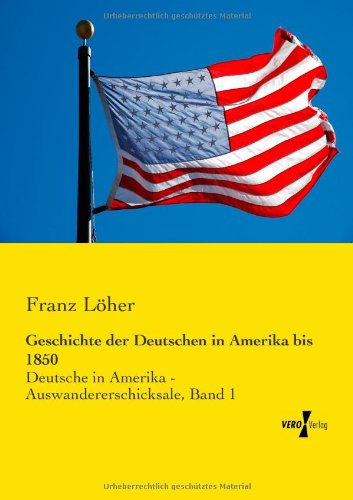 Cover for Franz Loeher · Geschichte der Deutschen in Amerika bis 1850: Deutsche in Amerika - Auswandererschicksale, Band 1 (Paperback Book) [German edition] (2019)